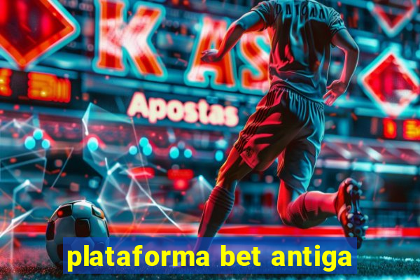 plataforma bet antiga